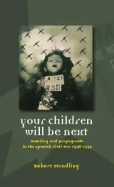 Your Children Will Be Next: Bombing and Propaganda in the Spanish Civil War, 1936-1939 by Robert Stradling