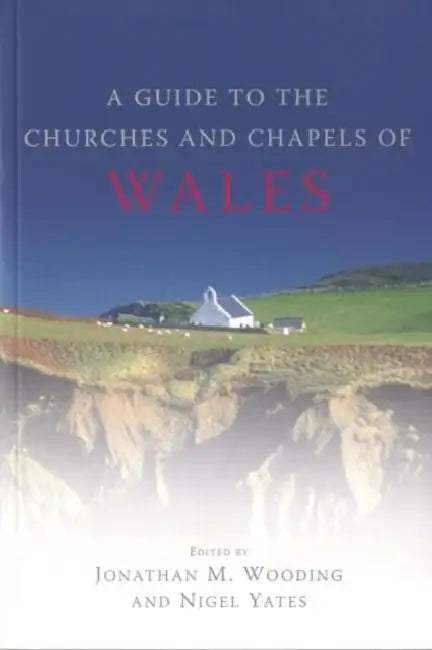 A Guide to the Churches and Chapels of Wales by Nigel Yates, Yates, Jonathan M. Wooding