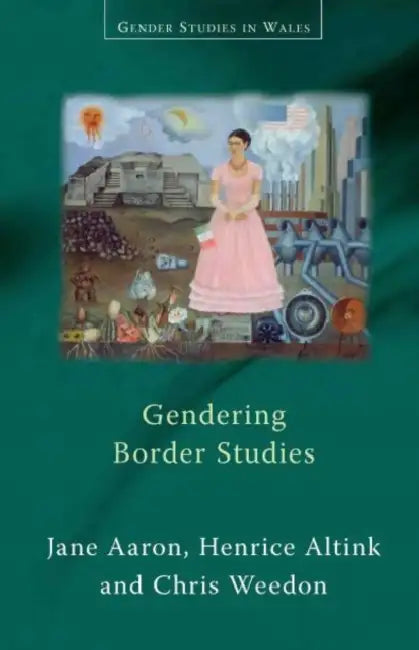 Gendering Border Studies by Jane Aaron, Henrice Altink, Chris Weedon