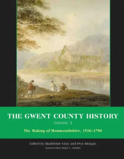 The Gwent County History, Volume 3: The Making of Monmouthshire, 1536-1780 by Richard Griffiths, Prys Morgan, Madeleine Gray