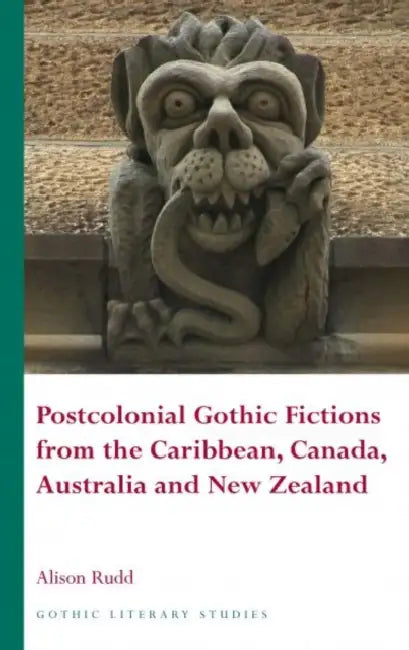 Postcolonial Gothic Fictions from the Caribbean, Canada, Australia and New Zealand by Alison Rudd