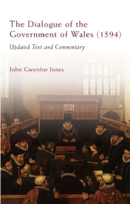 Dialogue of the Government of Wales (1594): Updated Text and Commentary by John Graham Jones, John Gwynfor Jones, J. Gwynfor Jones
