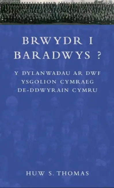 Brwydr i Baradwys?: Y Dylanwadau ar Dwf Ysgolion Cymraeg De-ddwyrain Cymru by Huw Thomas