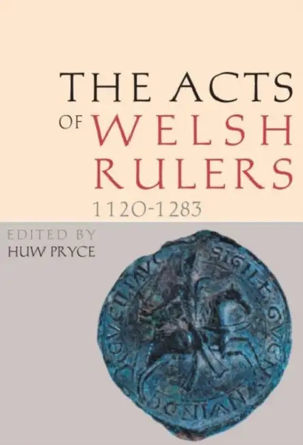 Acts of the Welsh Rulers, 1120-1283: Second Edition by Huw Pryce, Charles Insley