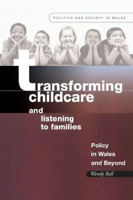 Transforming Childcare and Listening to Families: Policy in Wales and Beyond by Wendy Ball