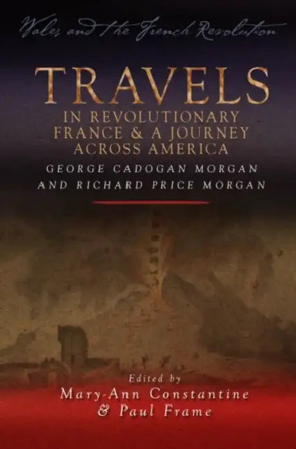 Travels in Revolutionary France & a Journey Across America by George Cadogan Morgan, Richard Price Morgan, Mary-Ann Constantine