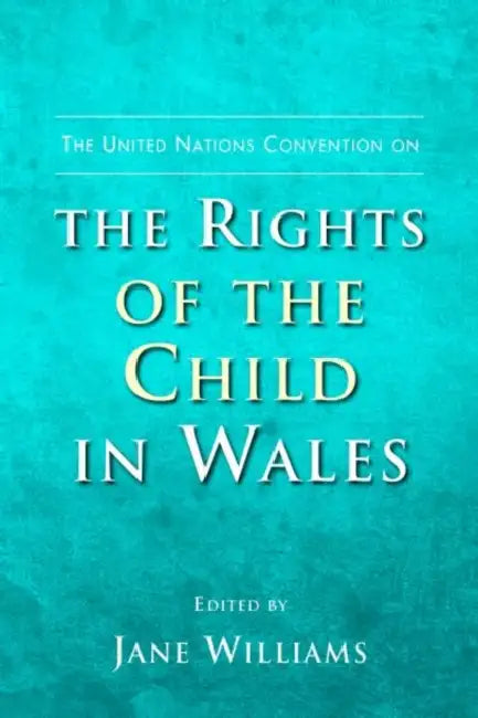 The United Nations Convention on the Rights of the Child in Wales by Jane Williams
