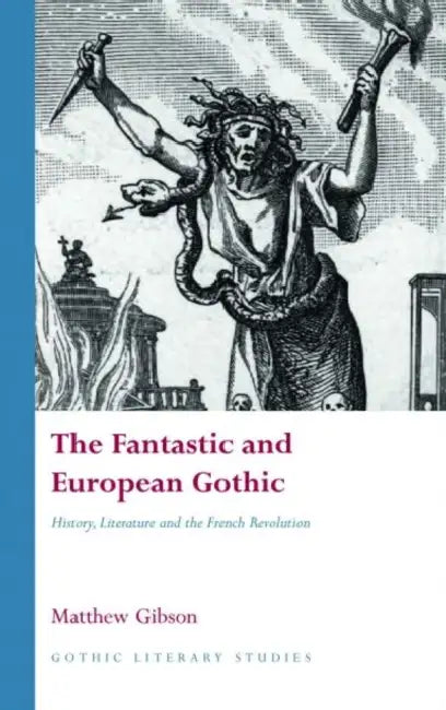 The Fantastic and European Gothic: History, Literature and the French Revolution by Matthew Gibson