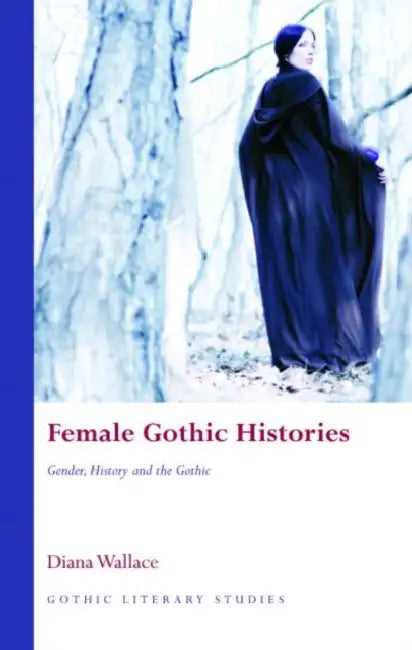Female Gothic Histories: Gender, History and the Gothic by Diana Wallace