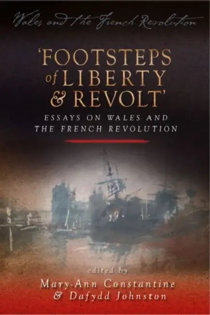 Footsteps of Liberty and Revolt: Essays on Wales and the French Revolution by Mary-Ann Constantine, Dafydd Johnston