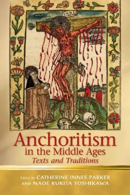 Anchoritism In The Middle Ages Texts And Traditions 