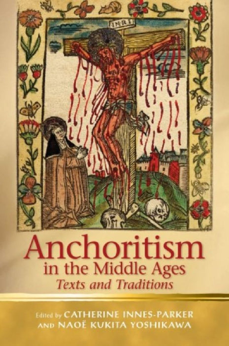 Anchoritism In The Middle Ages Texts And Traditions  by Naoe Kukita Yoshikawa