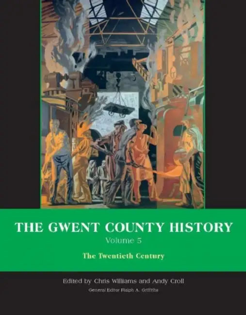 The Gwent County History, Volume 5: The Twentieth Century by Chris Williams, Ralph Griffiths, Andy Croll