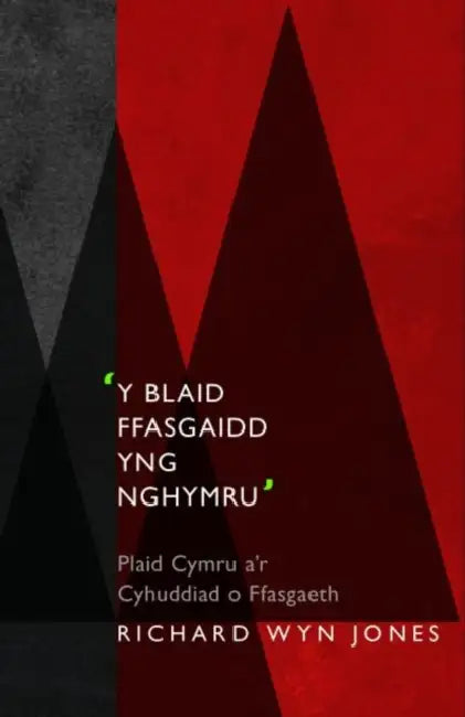 'Y Blaid Ffasgaidd yng Nghymru': Plaid Cymru a'r Cyhuddiad o Ffasgaeth by Richard Wyn Jones