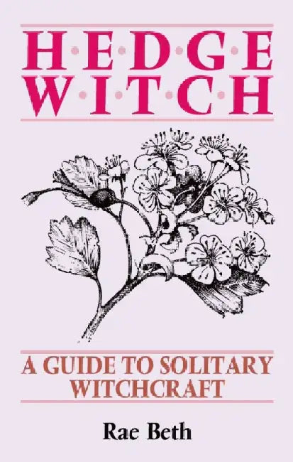 Hedge Witch: A Guide to Solitary Witchcraft by Rae Beth