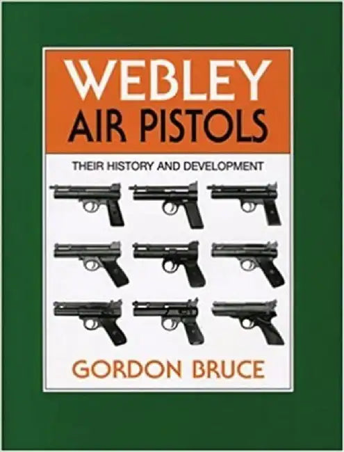 Webley Air Pistols: Their History and Development by Gordon Bruce