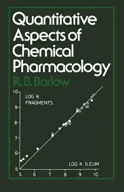 Quantitative Aspects of Chemical Pharmacology: Chemical Ideas in Drug Action with Numerical Examples by R. B. Barlow