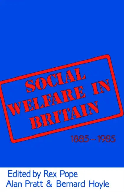 Social Welfare in Britain 1885-1985 by Rex Pope, Alan Prat, Bernard Hoyle