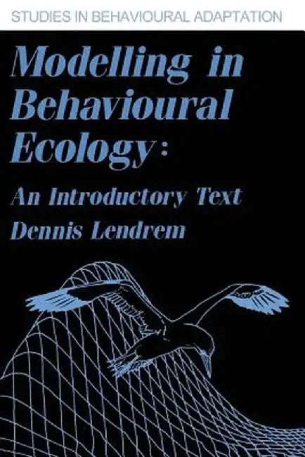 Modelling in Behavioural Ecology: An Introductory Text by Dennis Lendrem