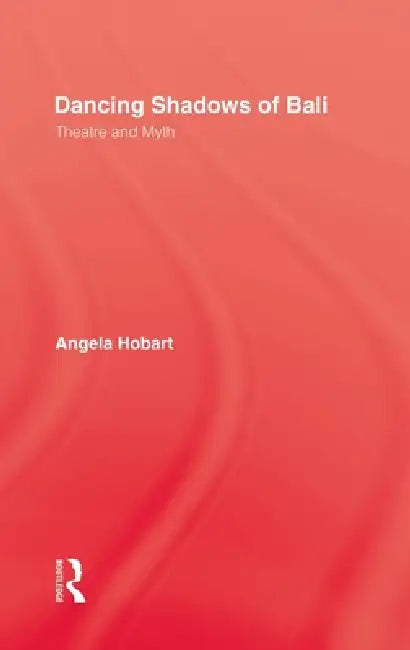 Dancing Shadows Of Bali: Theatre and Myth by Angela Hobart