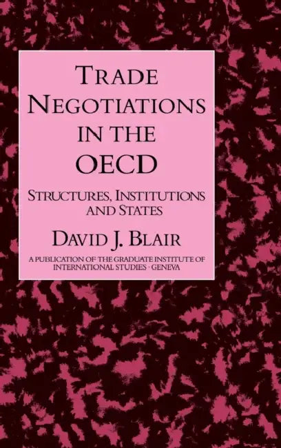Trade Negotiations in the OECD: Structures, Institutions and States by David J. Blair