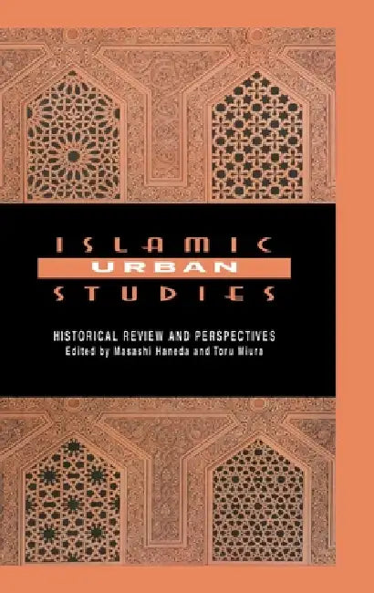 Islamic Urban Studies: Historical Review and Perspectives by Masashi Haneda