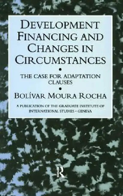 Development Financing and Changes in Circumstances: The Case for Adaptation Clauses by Bolivar Moura Rocha