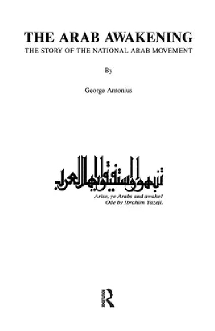 The Arab Awakening: The Story of the National Arab Movement by George Antonius