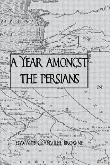 A Year Amongst the Persians by Edward Granville Browne