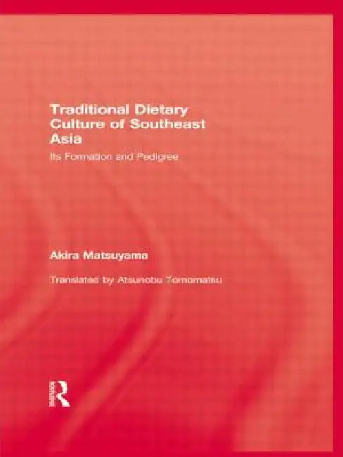 Traditional Dietary Culture Of Southeast Asia: Its Formation And Pedigree by Akira Matsuyama