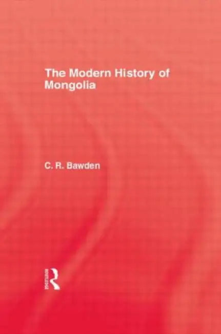 The Modern History of Mongolia by Charles R. Bawden