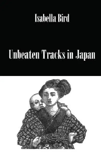 Unbeaten Tracks In Japan by Isabella Bird