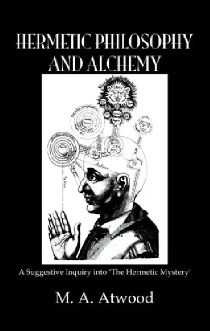 Hermetic Philosophy and Alchemy by M. A. Atwood