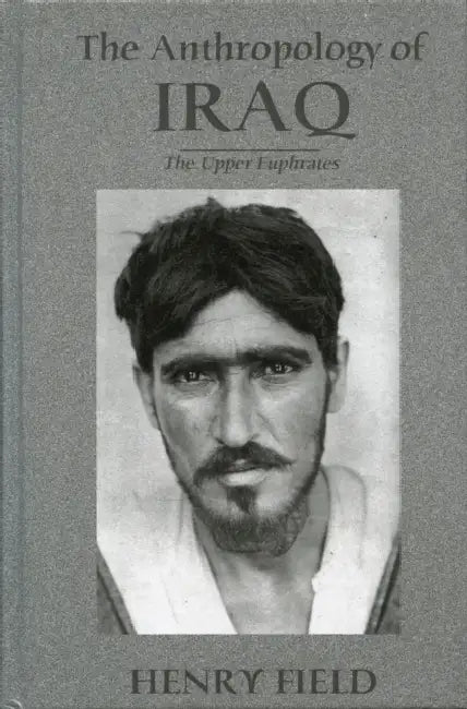 The Antropology of Iraq: The Upper Euphrates by Henry Field