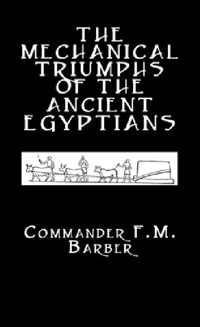 The Mechanical Triumphs of the Ancient Egyptians by F. M. Barber