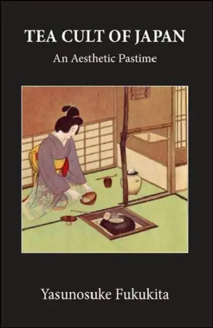 Tea Cult Of Japan: An Aesthetic Pastime by Yasunosuke Fukukita