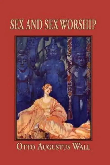 Sex and Sex Worship by Otto Augustus Wall
