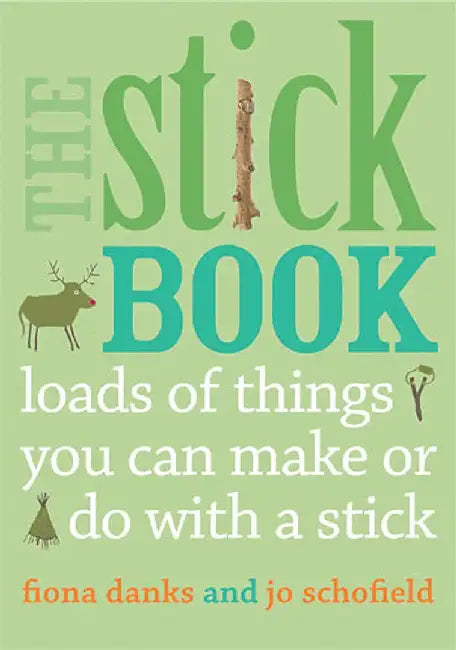 The Stick Book: Loads of Things You Can Make or Do with a Stick by Fiona Danks