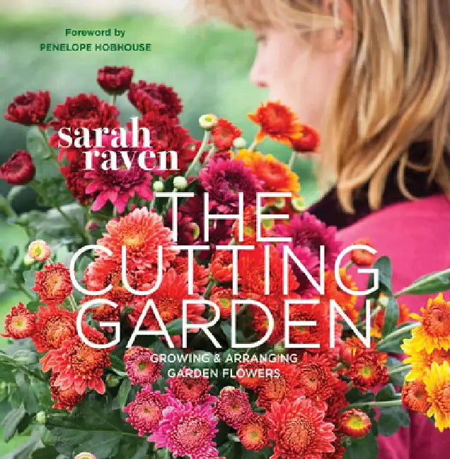 The Cutting Garden: Growing and Arranging Garden Flowers by Sarah Raven