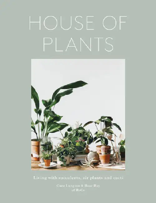 House of Plants: Living with Succulents, Air Plants and Cacti by Rose Ray, Caro Langton, Ro Co