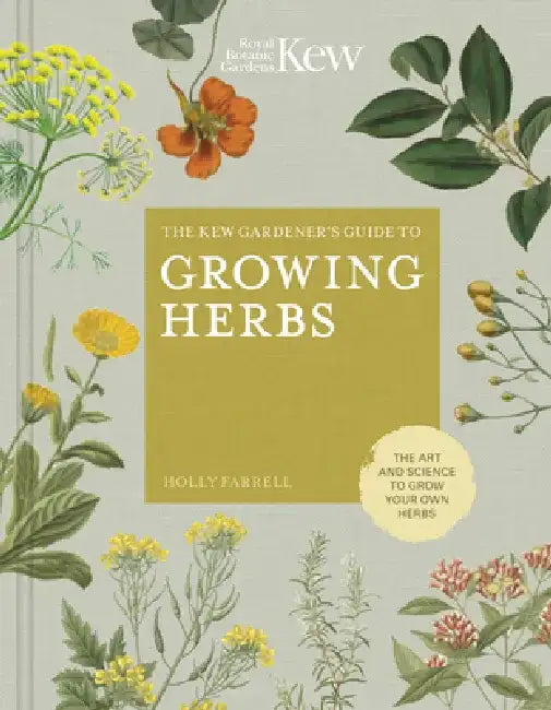 The Kew Gardener's Guide to Growing Herbs: The Art of Science to Grow Your Own Herbs by Holly Farrell