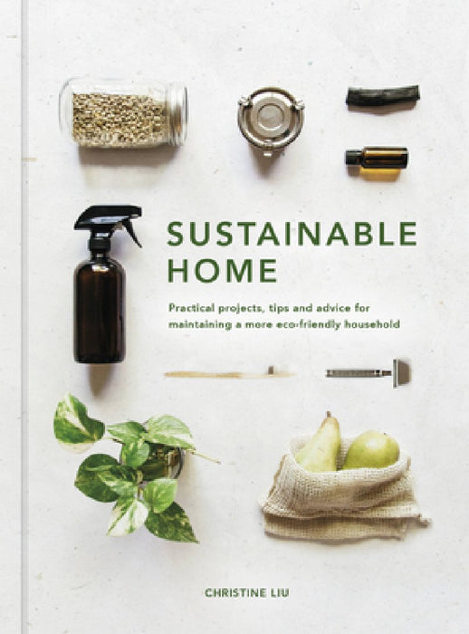 The Sustainable Home: An Inspirational Guide to Maintaining a Sustainable Household
