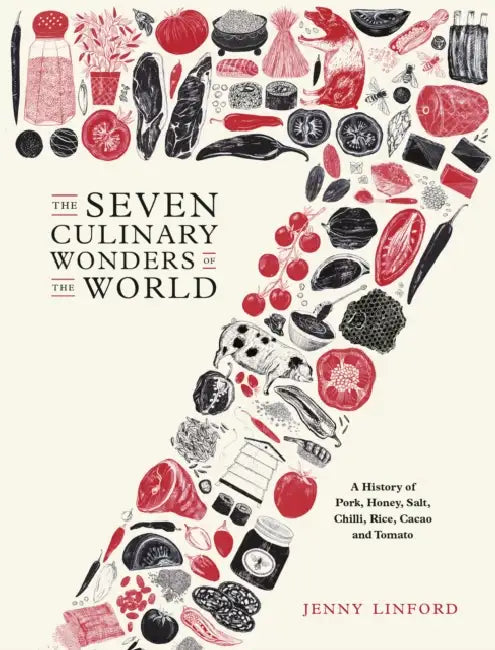 The Seven Culinary Wonders of the World: A History of Pork, Honey, Salt, Chilli, Rice, Cacao and Tomato by Jack Jordan