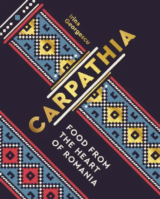 Carpathia: Food from the Heart of Romania by Irina Georgescu