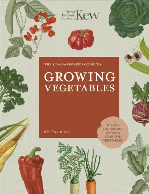 The Kew Gardener's Guide to Growing Vegetables: The Art and Science to Grow Your Own Vegetables by Helena Dove