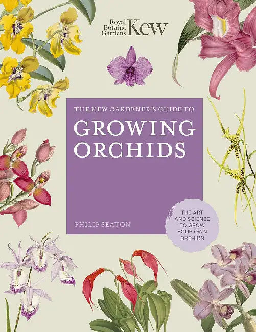 The Kew Gardener's Guide to Growing Orchids: The Art and Science to Grow Your Own Orchids by Philip Seaton