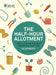 Rhs Half Hour Allotment: Extraordinary Crops from Every Day Efforts by Royal Horticultural Society