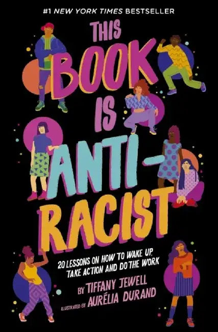 This Book Is Anti-Racist: 20 Lessons on How to Wake Up, Take Action, and Do the Work: Volume 1 by Tiffany Jewell