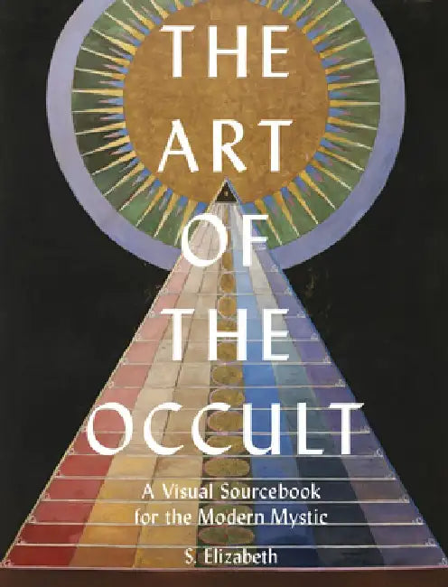 The Art of the Occult: A Visual Sourcebook for the Modern Mystic by S. Elizabeth