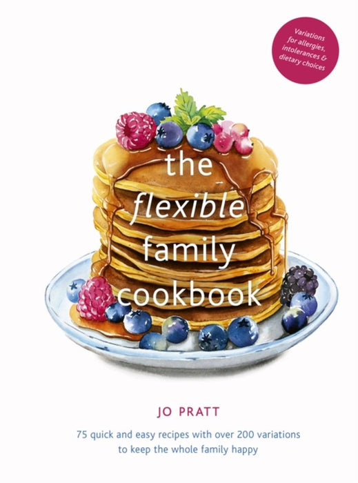 The Flexible Family Cookbook: Exciting, Everyday Recipes to Suit All Your Family's Needs